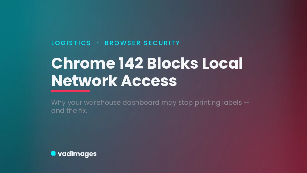 Chrome 142 Will Put a Popup Between Your Warehouse Dashboard and Its Label Printer