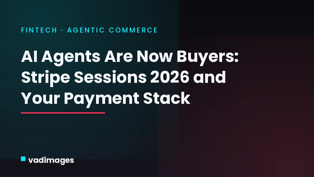 Agentic Commerce Is Shipping: What Stripe Sessions 2026 Means for Your Payment Stack